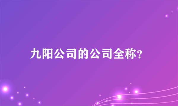 九阳公司的公司全称？