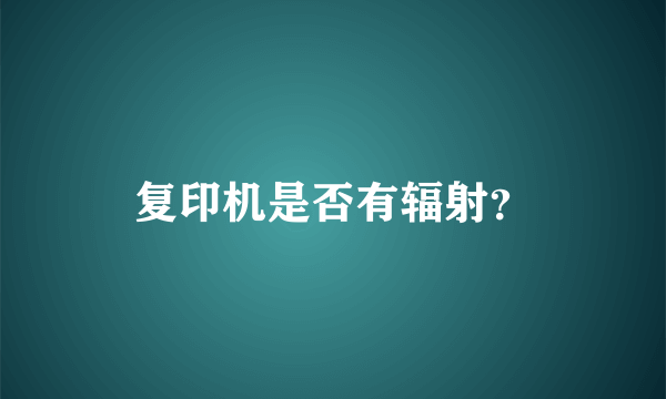 复印机是否有辐射？