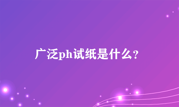 广泛ph试纸是什么？