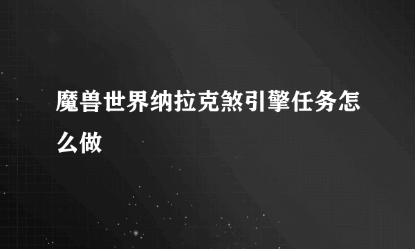 魔兽世界纳拉克煞引擎任务怎么做