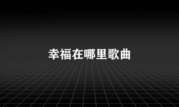 幸福在哪里歌曲