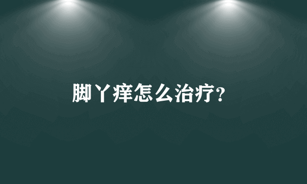 脚丫痒怎么治疗？