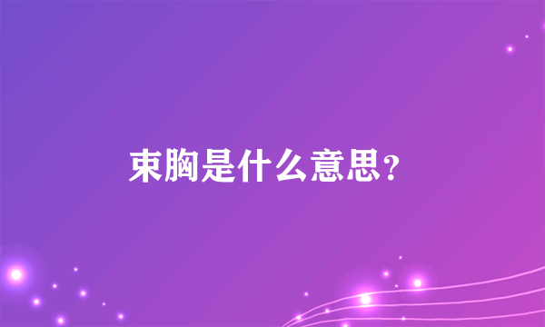 束胸是什么意思？