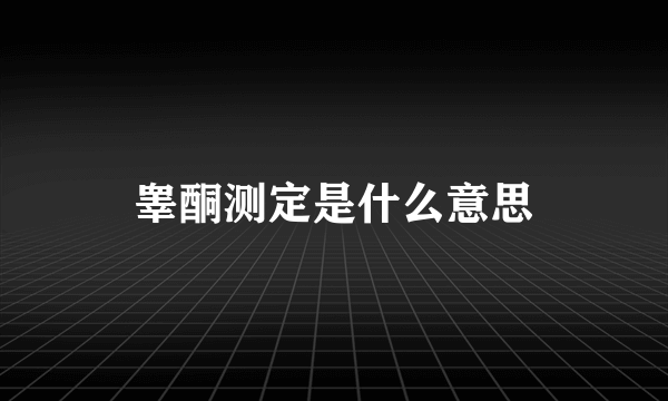 睾酮测定是什么意思