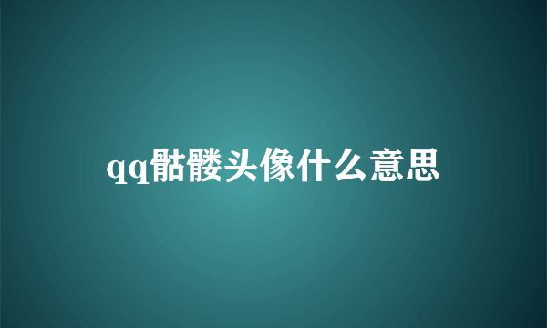 qq骷髅头像什么意思