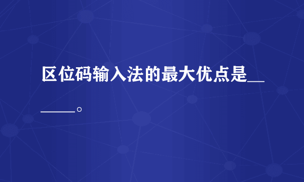 区位码输入法的最大优点是______。