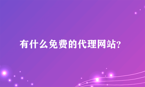 有什么免费的代理网站？