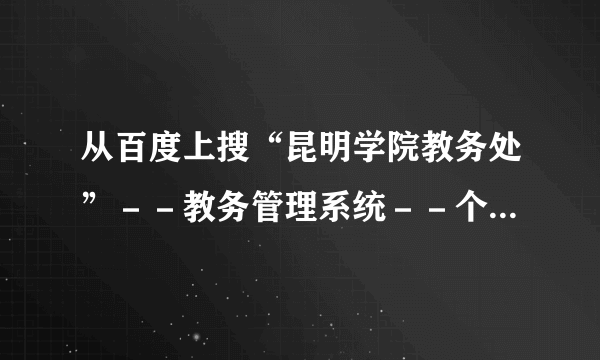 从百度上搜“昆明学院教务处”－－教务管理系统－－个人信息－－输入学号201422130231，密码