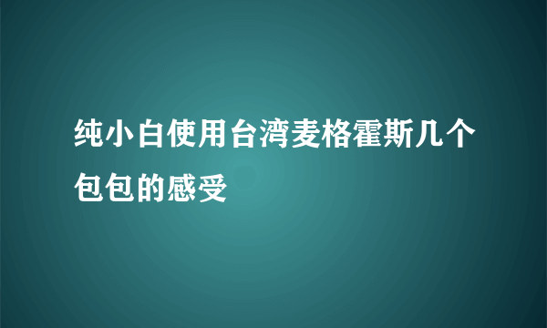 纯小白使用台湾麦格霍斯几个包包的感受