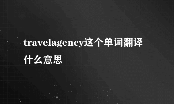 travelagency这个单词翻译什么意思