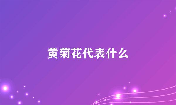 黄菊花代表什么