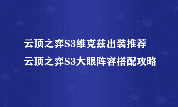 云顶之弈S3维克兹出装推荐 云顶之弈S3大眼阵容搭配攻略