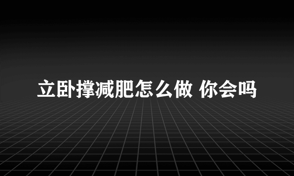 立卧撑减肥怎么做 你会吗