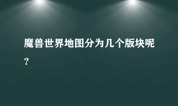 魔兽世界地图分为几个版块呢？