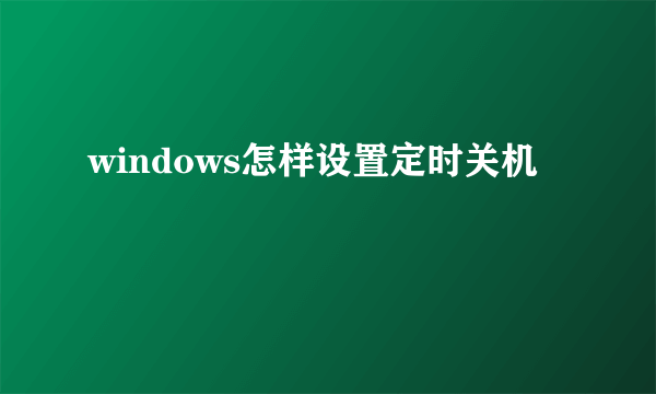 windows怎样设置定时关机