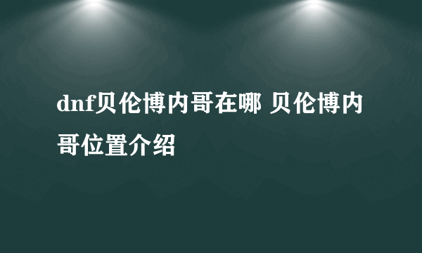 dnf贝伦博内哥在哪 贝伦博内哥位置介绍