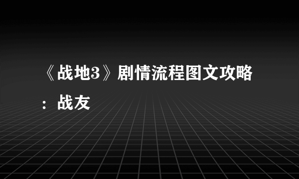 《战地3》剧情流程图文攻略：战友