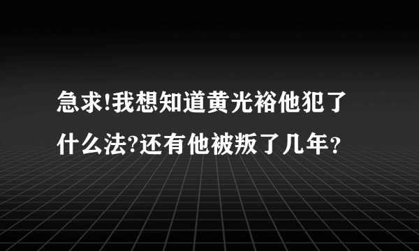 急求!我想知道黄光裕他犯了什么法?还有他被叛了几年？