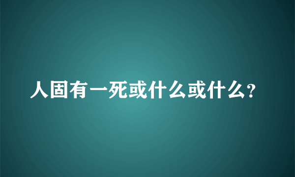 人固有一死或什么或什么？