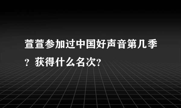 萱萱参加过中国好声音第几季？获得什么名次？