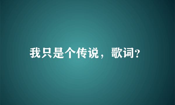 我只是个传说，歌词？