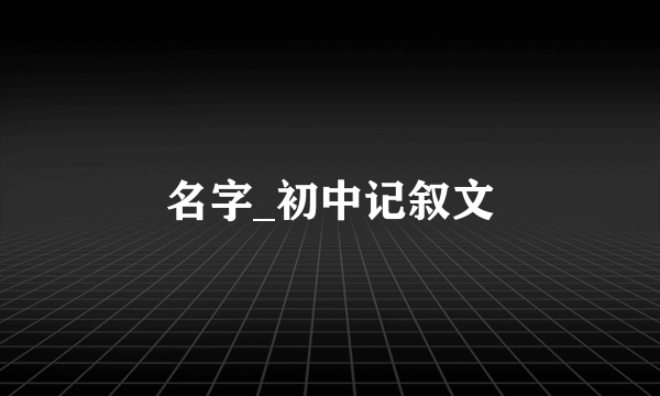 名字_初中记叙文