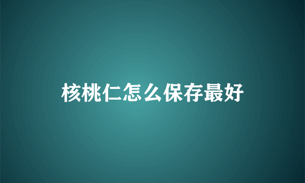 核桃仁怎么保存最好