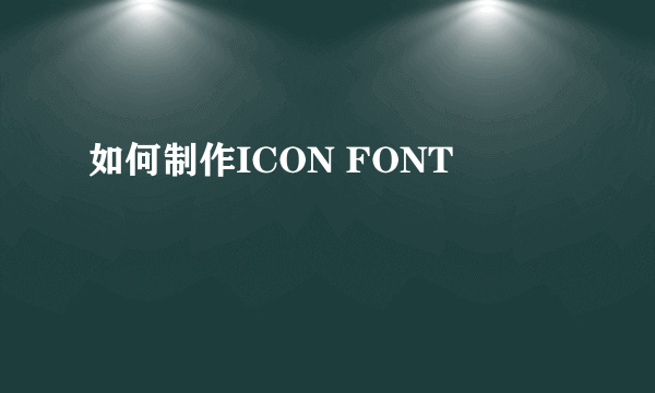 如何制作ICON FONT