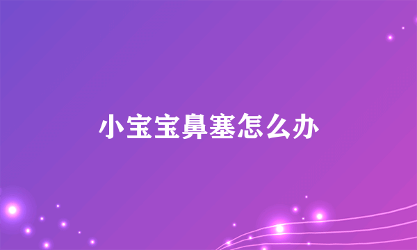 小宝宝鼻塞怎么办