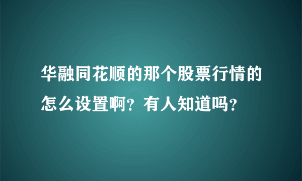 华融同花顺的那个股票行情的怎么设置啊？有人知道吗？