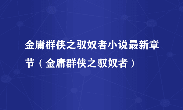 金庸群侠之驭奴者小说最新章节（金庸群侠之驭奴者）