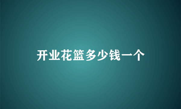 开业花篮多少钱一个