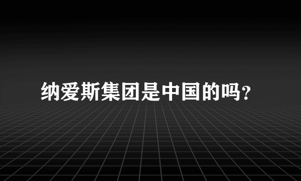 纳爱斯集团是中国的吗？