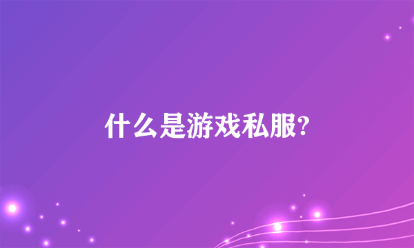 什么是游戏私服?