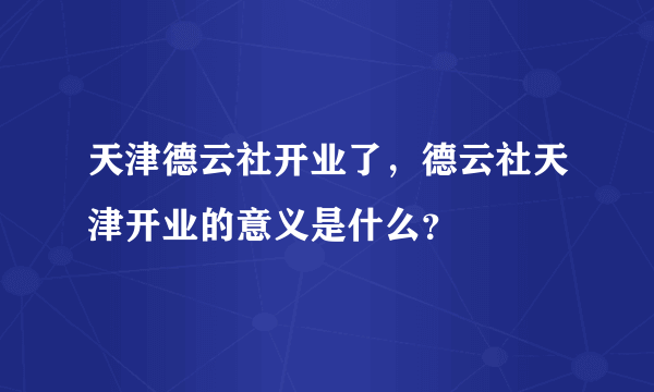 天津德云社开业了，德云社天津开业的意义是什么？