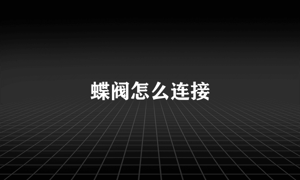 蝶阀怎么连接