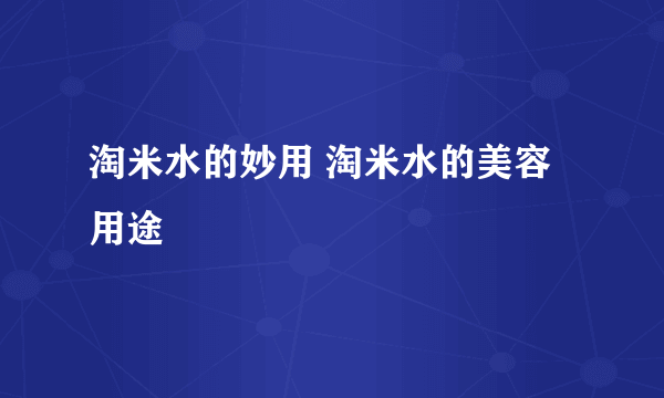 淘米水的妙用 淘米水的美容用途