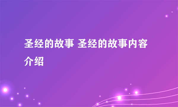 圣经的故事 圣经的故事内容介绍