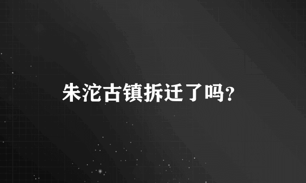 朱沱古镇拆迁了吗？