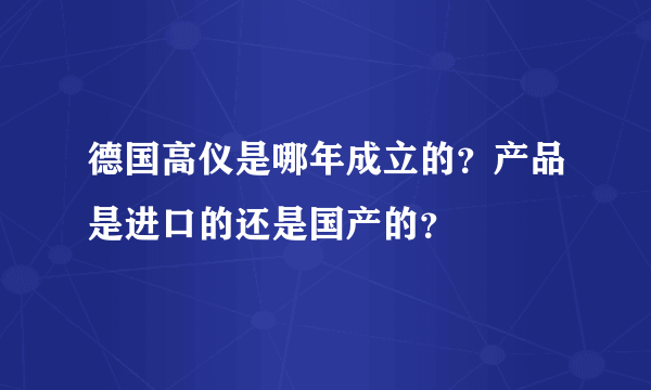 德国高仪是哪年成立的？产品是进口的还是国产的？