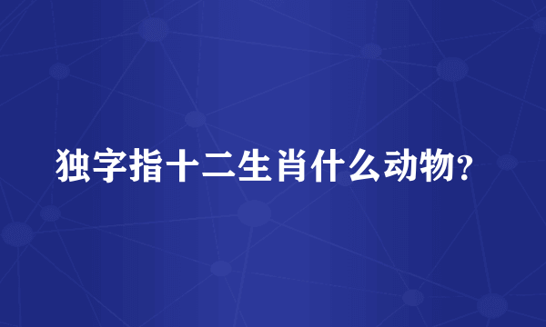 独字指十二生肖什么动物？