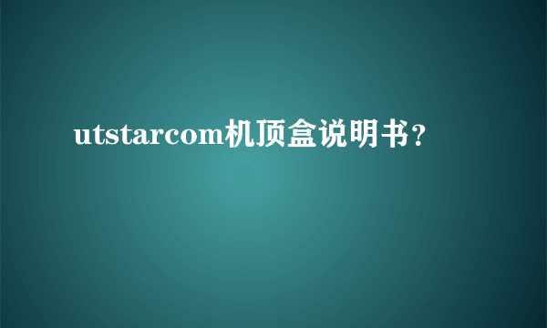 utstarcom机顶盒说明书？