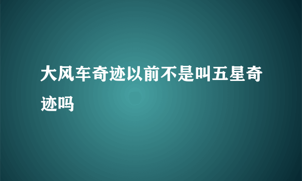 大风车奇迹以前不是叫五星奇迹吗