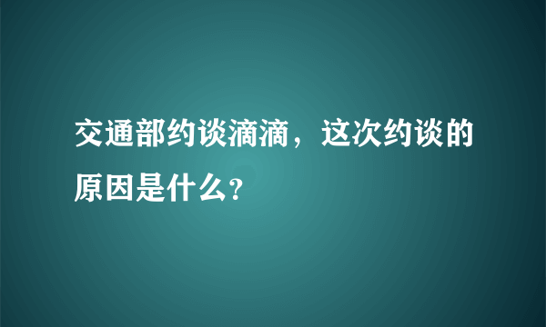 交通部约谈滴滴，这次约谈的原因是什么？