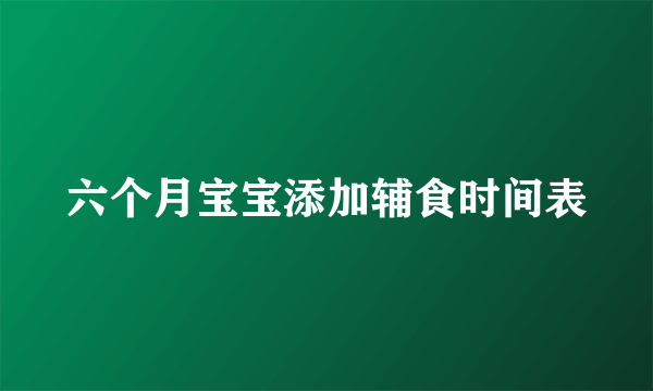 六个月宝宝添加辅食时间表