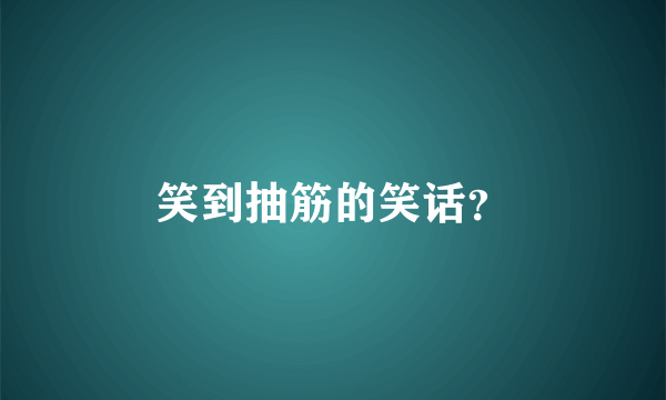 笑到抽筋的笑话？