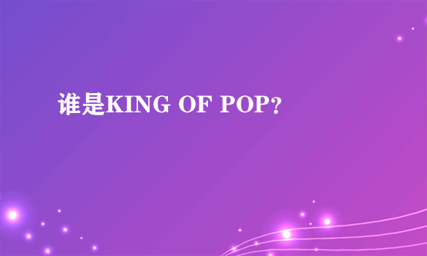 谁是KING OF POP？