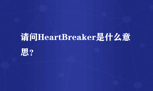 请问HeartBreaker是什么意思？