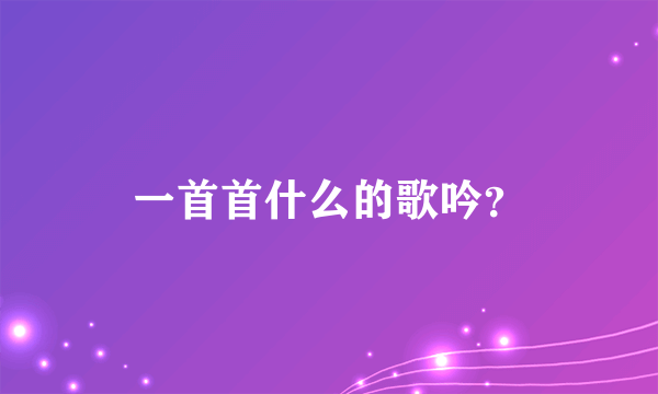 一首首什么的歌吟？