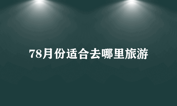 78月份适合去哪里旅游